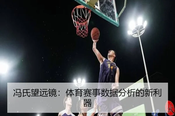 冯氏望远镜：体育赛事数据分析的新利器