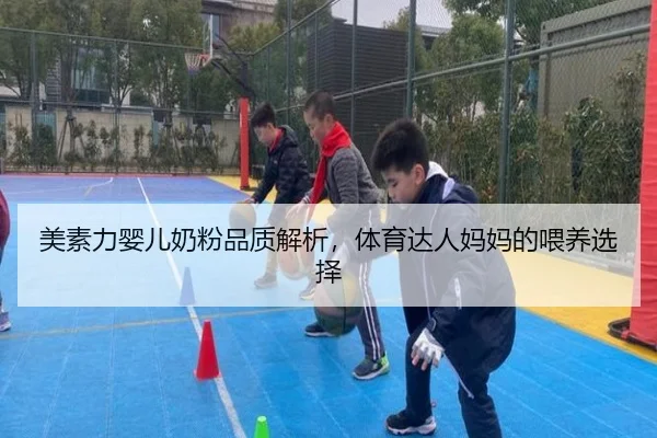 美素力婴儿奶粉品质解析，体育达人妈妈的喂养选择