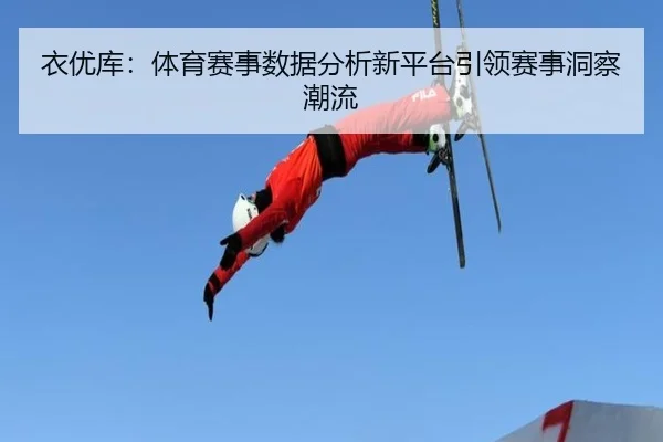 衣优库：体育赛事数据分析新平台引领赛事洞察潮流