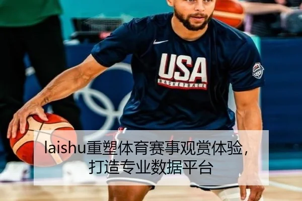 laishu重塑体育赛事观赏体验，打造专业数据平台